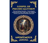 Gospel of Pseudo-Matthew: The Lost Infancy Narrative - Uncovering the Untold Stories of the Virgin Mary, the Childhood of Jesus, and Ancient Christian ... 38 (Library of Alexandria - Esoteric)