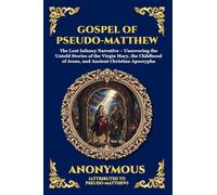 Gospel of Pseudo-Matthew: The Lost Infancy Narrative - Uncovering the Untold Stories of the Virgin Mary, the Childhood of Jesus, and Ancient Christian Apocrypha: 38 (Library of Alexandria - Esoteric)