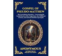 Gospel of Pseudo-Matthew: The Lost Infancy Narrative - Uncovering the Untold Stories of the Virgin Mary, the Childhood of Jesus, and Ancient Christian ... 38 (Library of Alexandria - Esoteric)