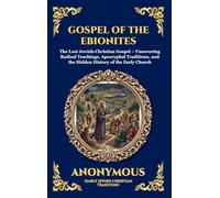 Gospel of the Ebionites: The Lost Jewish-Christian Gospel - Uncovering Radical Teachings, Apocryphal Traditions, and the Hidden History of the Early Church: 33 (Library of Alexandria - Esoteric)