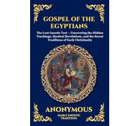 Gospel of the Egyptians: The Lost Gnostic Text - Uncovering the Hidden Teachings, Mystical Revelations, and the Secret Traditions of Early Christianity: 30 (Library of Alexandria - Esoteric)