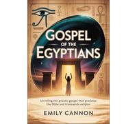 Gospel of the Egyptians: Unveiling the Gnostic gospel that predates the Bible and transcends religion