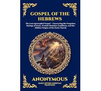 Gospel of the Hebrews: The Lost Apocryphal Gospel - Uncovering the Forgotten Sayings of Jesus, Jewish-Christian Traditions, and the Hidden Origins of ... Church: 31 (Library of Alexandria - Esoteric)