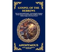 Gospel of the Hebrews: The Lost Apocryphal Gospel - Uncovering the Forgotten Sayings of Jesus, Jewish-Christian Traditions, and the Hidden Origins of ... 31 (Library of Alexandria - Esoteric)