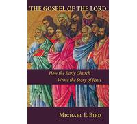Gospel of the Lord: How the Early Church Wrote the Story of Jesus