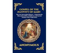 Gospel of the Nativity of Mary: The Lost Apocryphal History - Exploring the Miraculous Birth, Childhood, and Sacred Destiny of the Virgin Mary (Large ... 196 (Library of Alexandria - Esoteric)