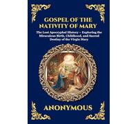 Gospel of the Nativity of Mary: The Lost Apocryphal History - Exploring the Miraculous Birth, Childhood, and Sacred Destiny of the Virgin Mary: 196 (Library of Alexandria - Esoteric)