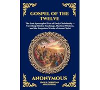 Gospel of the Twelve: The Lost Apocryphal Text of Early Christianity - Unveiling Hidden Teachings, Mystical Wisdom, and the Forgotten Words of Jesus Christ: 116 (Library of Alexandria - Esoteric)
