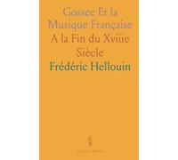Gossec Et la Musique Française: A la Fin du Xviiie Siècle