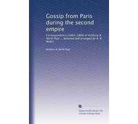 Gossip from Paris during the second empire: Correspondence (1864-1869) of Anthony B. North Peat ... Selected and arranged by A. R. Waller