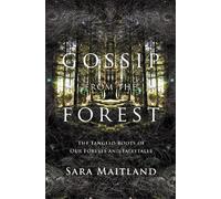 Gossip from the Forest: The Tangled Roots of Our Forests and Fairytales: A Search for the Hidden Roots of Our Fairytales of Sara Maitland on 01 November 2012
