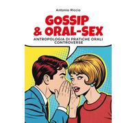 GOSSIP & ORAL-SEX: Antropologia di pratiche orali controverse