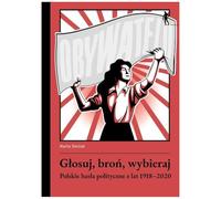 Głosuj, broń, wybieraj. Polskie hasła polityczne z lat 1918-2020