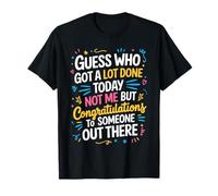 Got A Lot Done Today Not Me Congrats To Someone - Camiseta