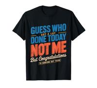 Got A Lot Done Today Not Me Congrats To Someone - Camiseta