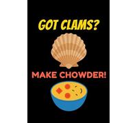 Got Clams? Make Chowder!: Clam Chowder Journal: Notebook for Recipes, Secret Ingredients & Tasty Memories - Perfect for Soup Lovers