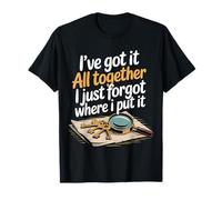 Got It Together Just Forgot Where I Put It - Camiseta