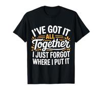 Got It Together Just Forgot Where I Put It - Camiseta