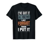 Got It Together Just Forgot Where I Put It Camiseta