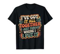 Got It Together Just Forgot Where I Put It - Camiseta