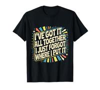 Got It Together Just Forgot Where I Put It - Camiseta