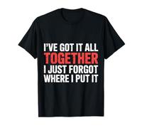 Got It Together Just Forgot Where I Put It |- Camiseta