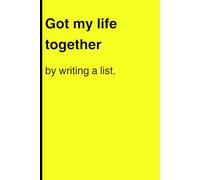 Got my life together by writing a list.: Funny Gift Notebook Journal for Friends and Family