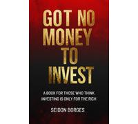 Got No Money To Invest: A book for those who think investing is only for the rich