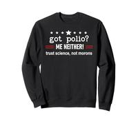 Got Polio Me Neither Thanks Vaccine Trust Science Not Morons Sudadera
