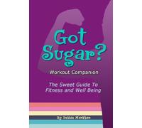 Got Sugar? Workout Companion: The Sweet Guide to Fitness and Well-Being