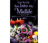 Got To Get You Into My Midlife: A Paranormal Women’s Fiction Novel: Good To The Last Death, Book Fifteen: 15