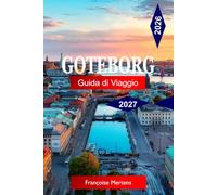 Goteborg Guida di viaggo 2026 -2027: Scopri la creativa città costiera Svedese, i suoi affascinanti canali, il frutto di mare fresco, le fughe ... e le indimenticabili avventure Scandinave