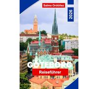 Goteborg Reiseführer 2026: Der Insider-Guide zur zweitgrößten Stadt Schwedens: Wikingererbe, erstklassige Meeresfrüchte und Skandinaviens lebenswertester urbaner Zufluchtsort