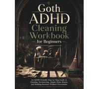 Goth ADHD Cleaning Workbook for Beginners: An ADHD-Friendly Step-by-Step Guide to Cleaning, Decluttering, Simple Home Resets, and Building Routines Without Overwhelm