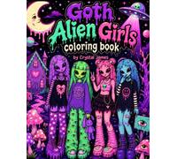 Goth Alien Girls Coloring Book: Cute & Creepy Kawaii Coloring Pages Featuring Alien Girls, Cosmic Quotes, UFOs, Mushrooms, Stars, Hearts & Spooky Cute Vibes