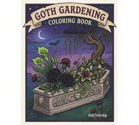 Goth Gardening Coloring Book: A Spooky and Dark Botanical Coloring Book for Adults and Teens featuring Creepy Plants, Witchy Herbs, and Gothic Floral Designs