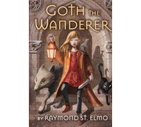 Goth the Wanderer: Being the True and Accurate history of Goth Kurgus, daughter of a humble miller and an exiled princess of St. Martia, narrating the said Goth’s quest for a lost shoe.