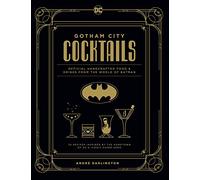 Gotham City Cocktails: Official Handcrafted Food & Drinks From the World of Batman