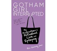 Gotham Girl Interrupted: My Misadventures in Motherhood, Love, and Epilepsy
