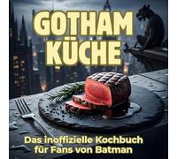 Gotham-Küche: Das inoffizielle Kochbuch für Fans von Batman