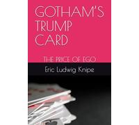 GOTHAM’S TRUMP CARD: THE PRICE OF EGO