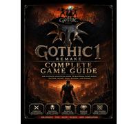 GOTHIC 1 REMAKE COMPLETE GAME GUIDE: The Ultimate Unofficial Guide to Mastering Every Quest, Faction, Secret, Boss, Weapon, and Ending