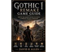 Gothic 1 Remake Game Guide: Survive the Colony, Master the World: A Complete Tactical Companion