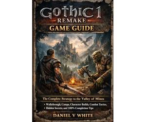Gothic 1 Remake Game Guide: The Complete Strategy to the Valley of Mines Walkthrough, Camps, Character Builds, Combat Tactics, Hidden Secrets, and 100% Completion Tips