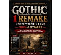 Gothic 1 Remake: Komplettlösung und 100%-Leitfaden: Meistere die Kolonie, bezwinge jede Herausforderung und lüfte jedes Geheimnis