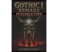 GOTHIC 1 REMAKE SPIELANLEITUNG: Umfassende Schritte, Fraktionsstrategien, Kampftipps, versteckte Geheimnisse und Fortschrittstipps für neue und zurückkehrende Spieler