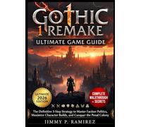 GOTHIC 1 REMAKE ULTIMATE GAME GUIDE: The Definitive 3-Step Strategy to Master Faction Politics, Maximize Character Builds, and Conquer the Penal Colony