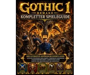 GOTHIC 1 REMAKE VOLLSTÄNDIGER SPIELANLEITUNG: Ultimativer Leitfaden für Anfänger und Experten: Levelstrategien, Bosskämpfe, versteckte Geheimnisse, ... und die Beherrschung des Tals der Minen.