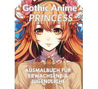 Gothic Anime Princess - wundervolle Schönheiten zwischen Fantasy, Romantik & Manga-Magie: 100 elegante Anime-Prinzessinnen im Gothic-Stil - zum Ausmalen, Träumen & Abschalten