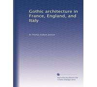 Gothic architecture in France, England, and Italy: Volume 2